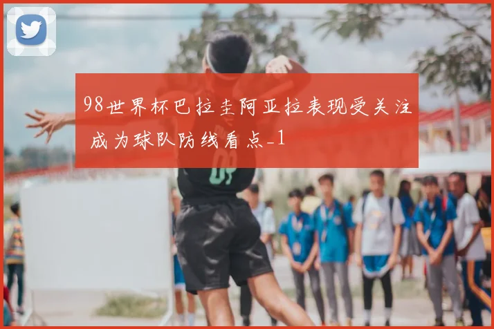 98世界杯巴拉圭阿亚拉表现受关注 成为球队防线看点_1