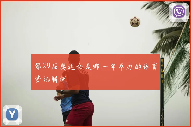 第29届奥运会是哪一年举办的体育资讯解析