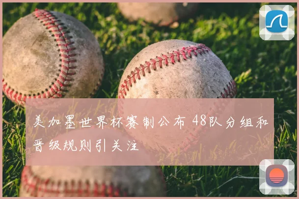 美加墨世界杯赛制公布 48队分组和晋级规则引关注
