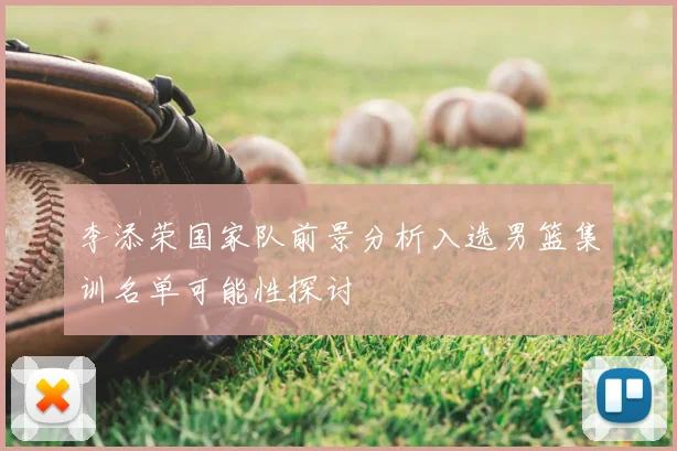 李添荣国家队前景分析入选男篮集训名单可能性探讨