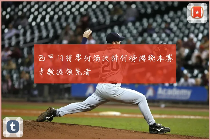 西甲门将零封场次排行榜揭晓本赛季数据领先者