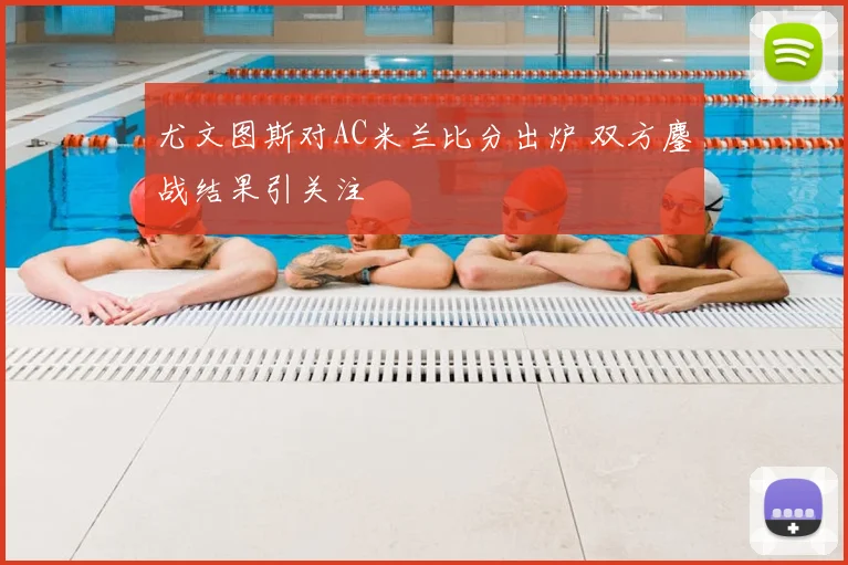 尤文图斯对AC米兰比分出炉 双方鏖战结果引关注